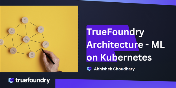 TrueFoundry Architecture - Machine Learning on Kubernetes